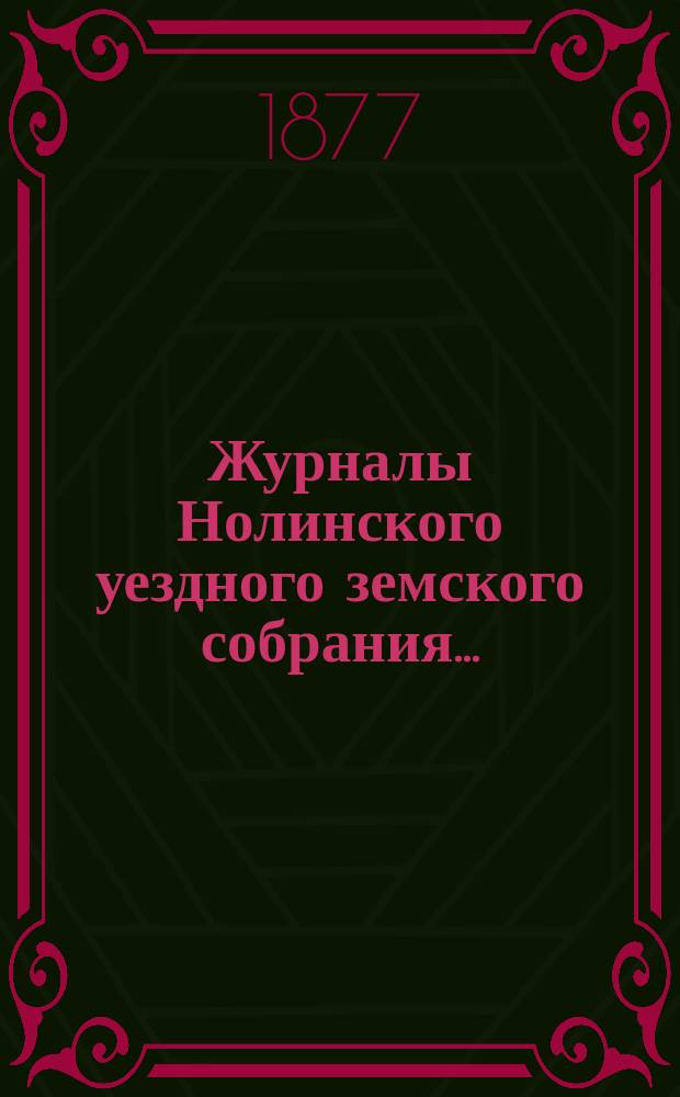Журналы Нолинского уездного земского собрания .. : С прил. X очередной сессии [1876 года]