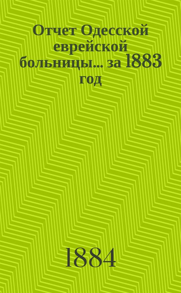 Отчет Одесской еврейской больницы... за 1883 год