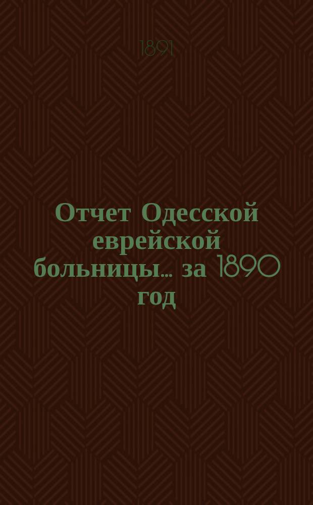 Отчет Одесской еврейской больницы... за 1890 год