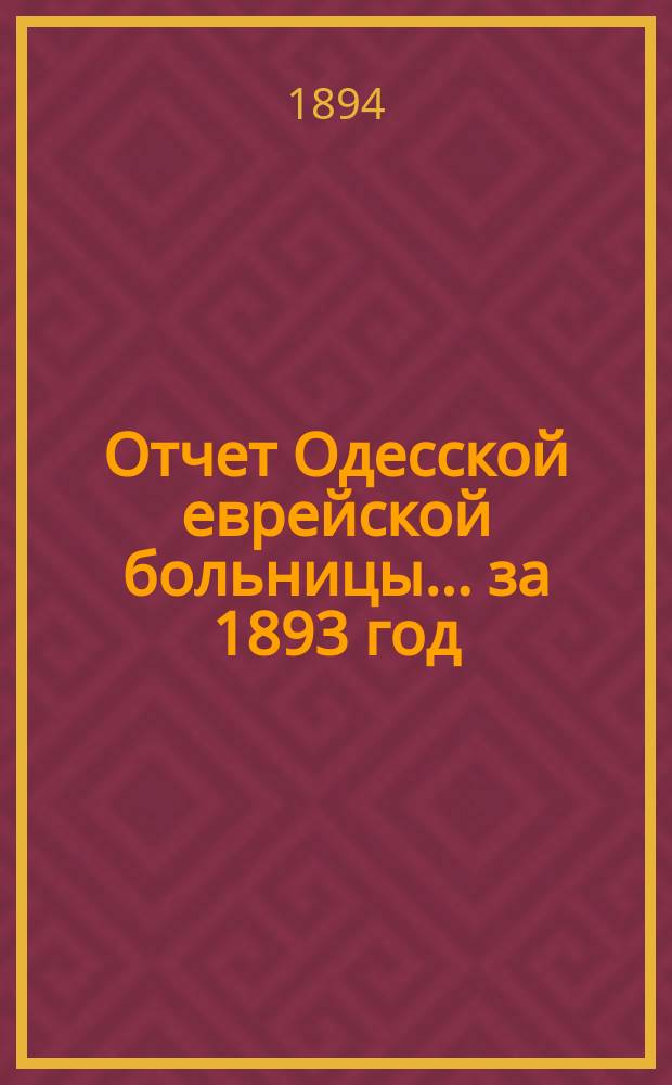 Отчет Одесской еврейской больницы... за 1893 год