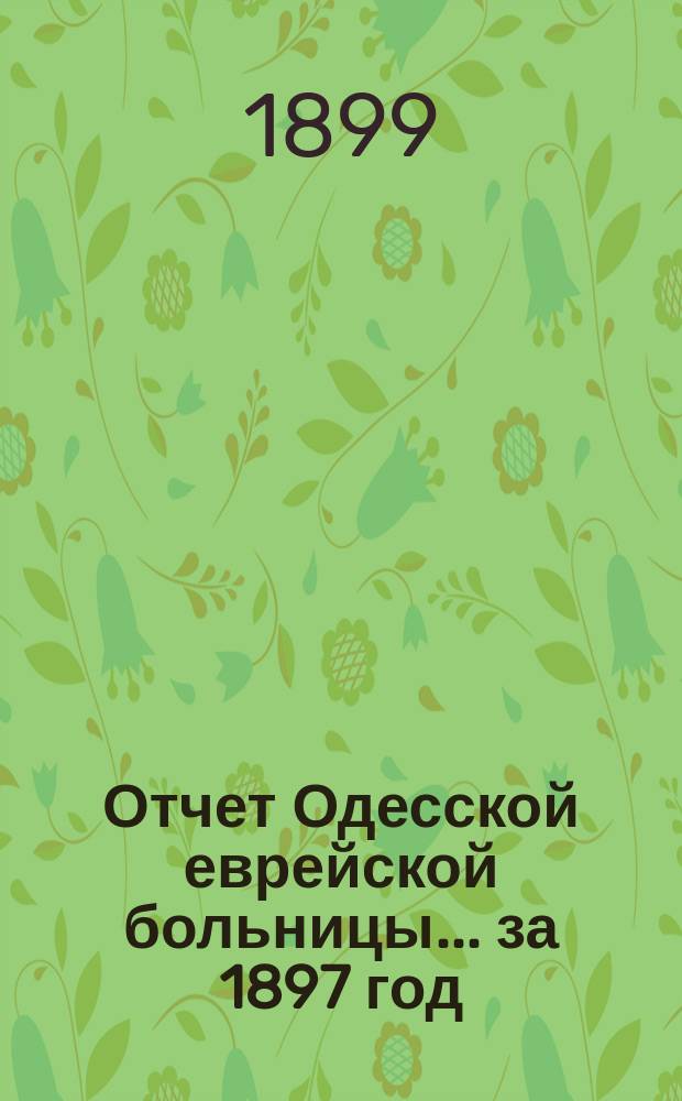 Отчет Одесской еврейской больницы... за 1897 год