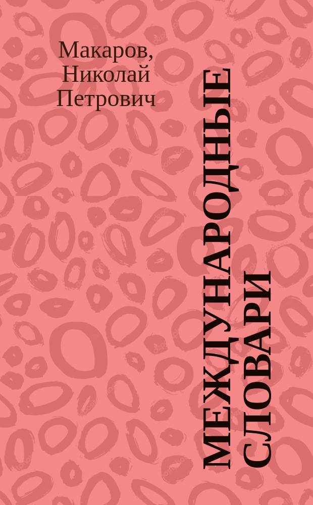 Международные словари : Для сред. учеб. заведений, сост. по прогр. М-ва нар. просвещения Н. Макаровым : Часть фр.-рус