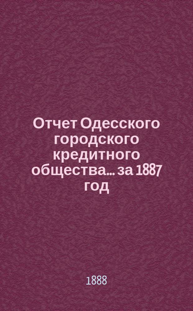 Отчет Одесского городского кредитного общества... за 1887 год