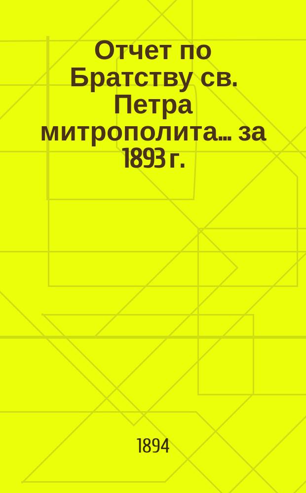 Отчет по Братству св. Петра митрополита... ... за 1893 г.