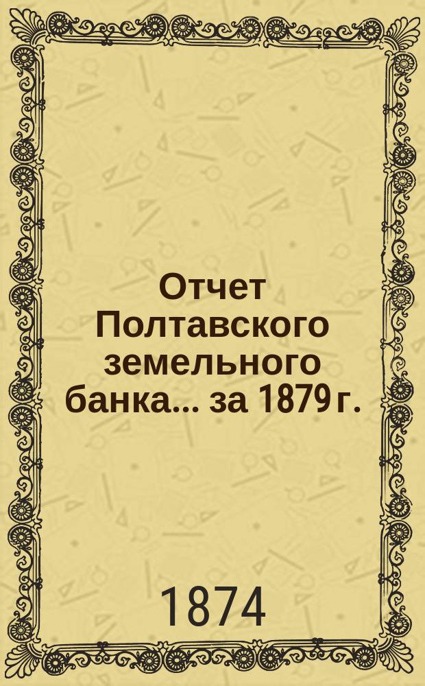 Отчет Полтавского земельного банка ... за 1879 г.