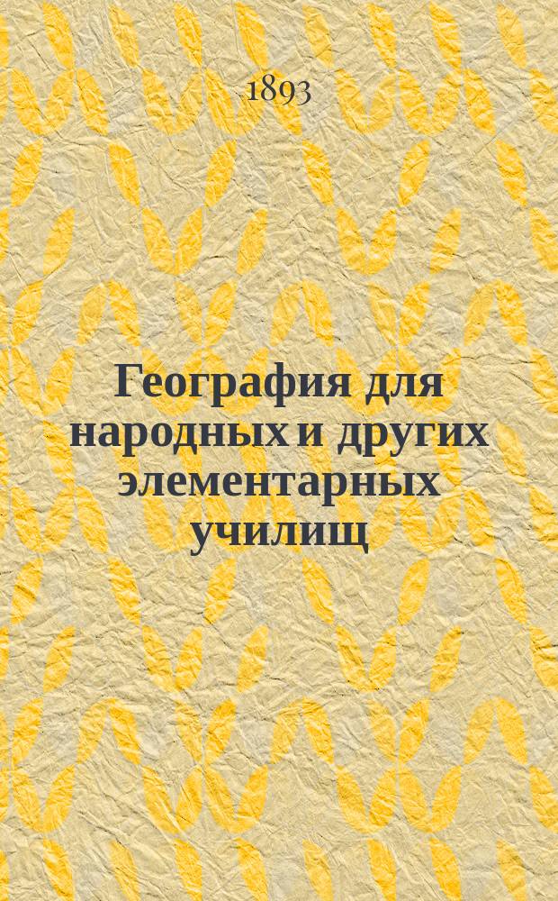 География для народных и других элементарных училищ : С 20-ю геогр. карт., 47-ю типами народов и 140-а различными др. рис