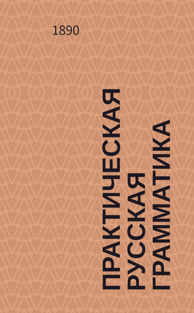 Практическая русская грамматика : Учеб. пособие для учеников нар. и др. элементарных училищ : 290 письменных грамматич. упражнений