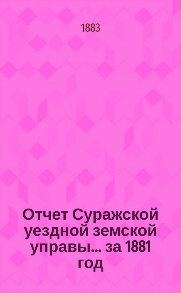 Отчет Суражской уездной земской управы... за 1881 год : за 1881 год