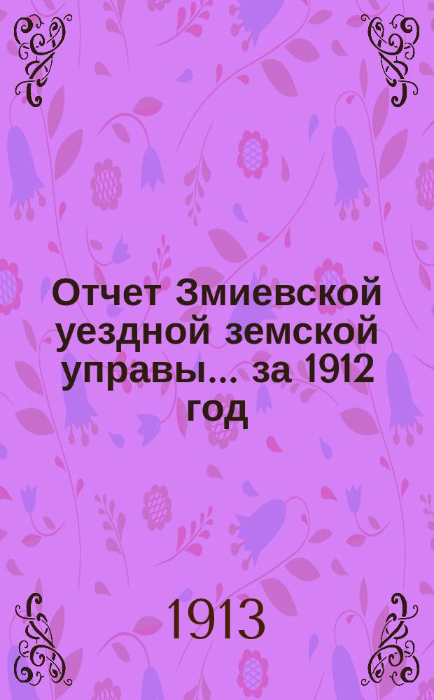 Отчет Змиевской уездной земской управы... за 1912 год