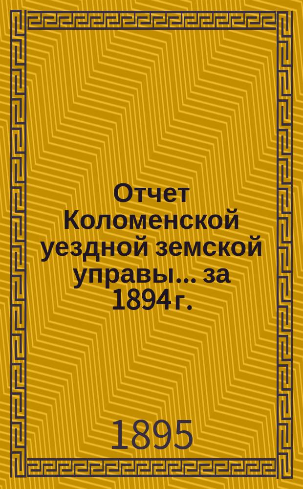 Отчет Коломенской уездной земской управы... за 1894 г.