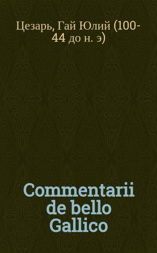 Commentarii de bello Gallico : Лат. текст с объясн. слов. и прил. карты Галлии