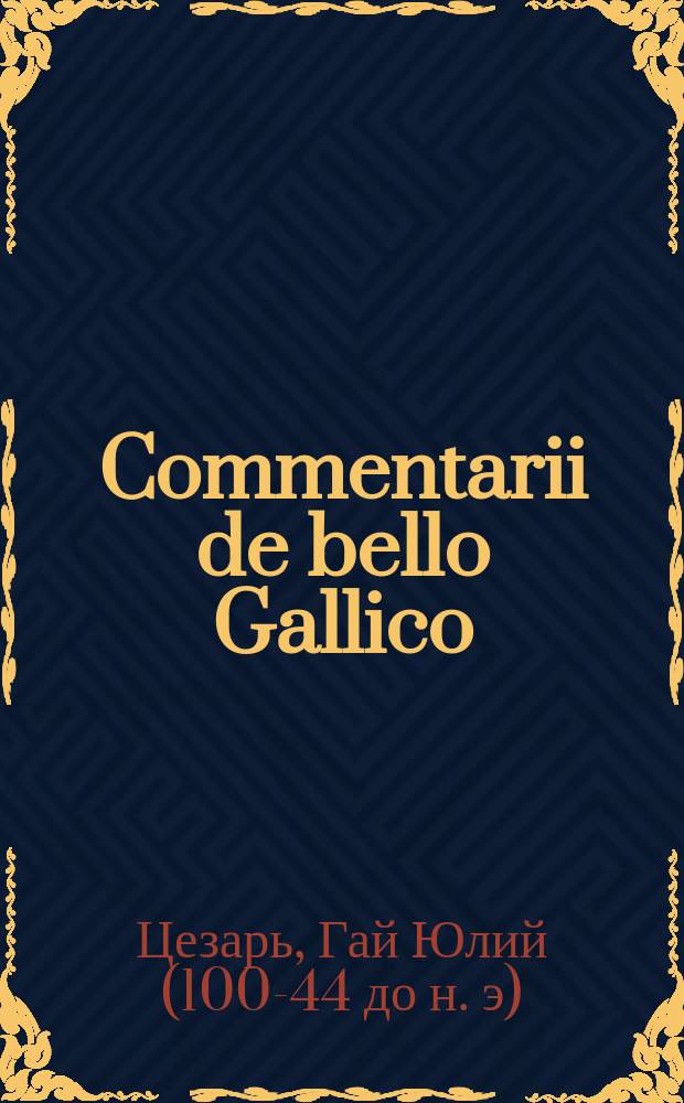 Commentarii de bello Gallico : Лат. текст с объясн. слов. и прил. карты Галлии