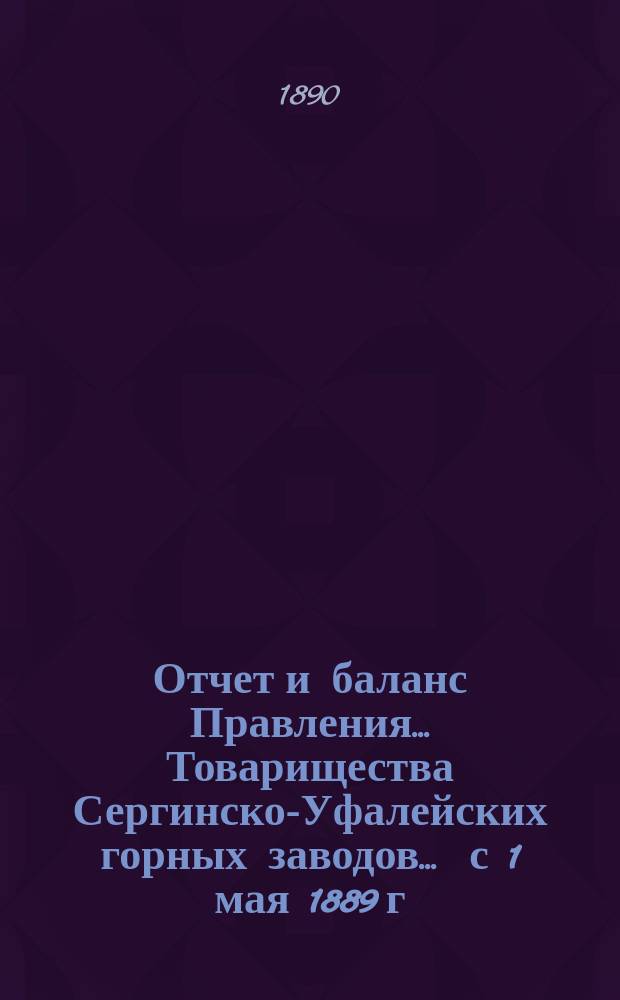 Отчет и баланс Правления... Товарищества Сергинско-Уфалейских горных заводов... ... с 1 мая 1889 г. по 30 апреля 1890 г.