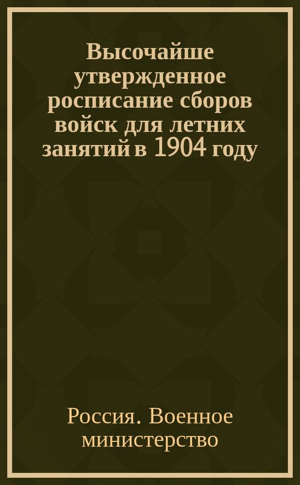 Высочайше утвержденное росписание сборов войск для летних занятий в 1904 году