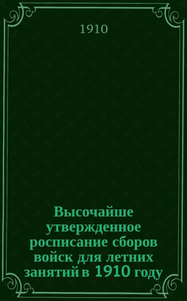 Высочайше утвержденное росписание сборов войск для летних занятий в 1910 году