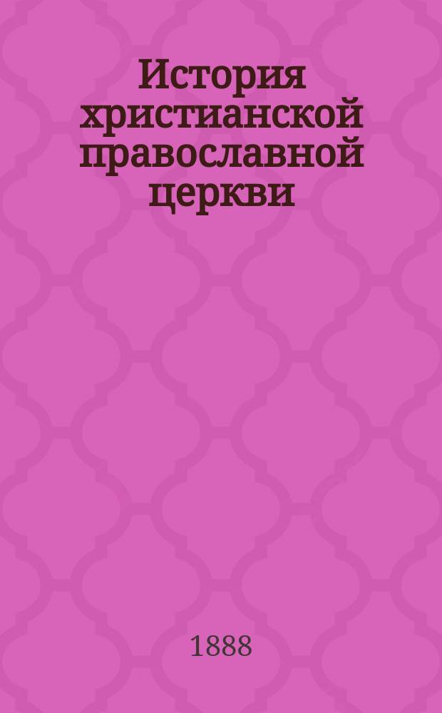 История христианской православной церкви : Курс VI кл. гимназий с доп. для воспитанников VIII кл