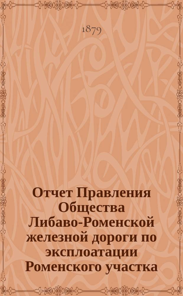 Отчет Правления Общества Либаво-Роменской железной дороги по эксплоатации Роменского участка... ... в 1878 году : Приложение...