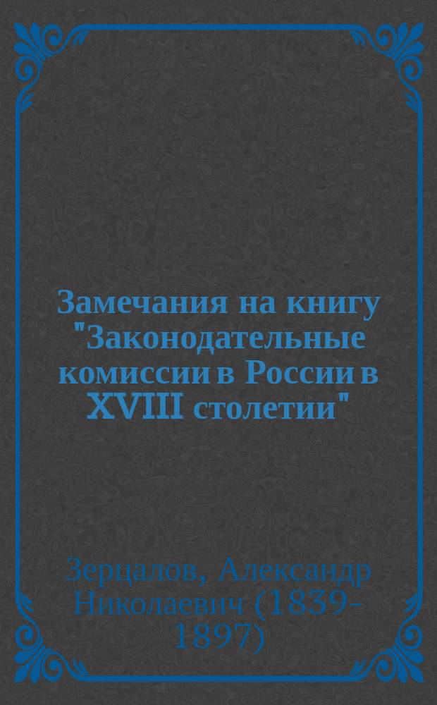 Замечания на книгу "Законодательные комиссии в России в XVIII столетии" : Ист.-критич. исслед. В.Н. Латкина. Ч. 1