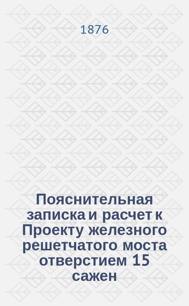 Пояснительная записка и расчет к Проекту железного решетчатого моста отверстием 15 сажен