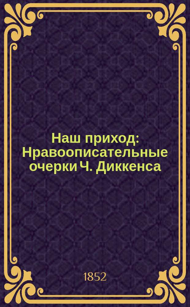 Наш приход : Нравоописательные очерки Ч. Диккенса : Из цикла: Очерки Боза