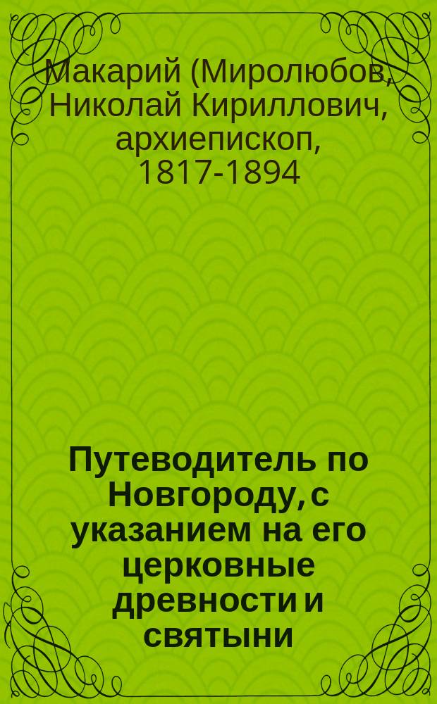 Путеводитель по Новгороду, с указанием на его церковные древности и святыни