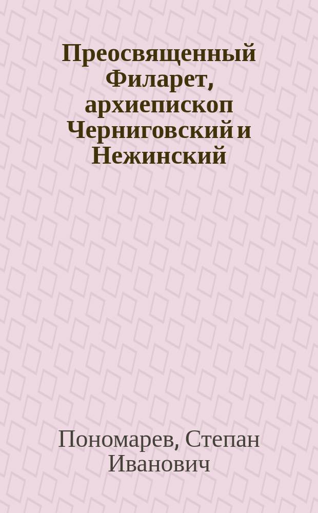 Преосвященный Филарет, архиепископ Черниговский и Нежинский : О трудах по образованию паствы и о литературной деятельности его