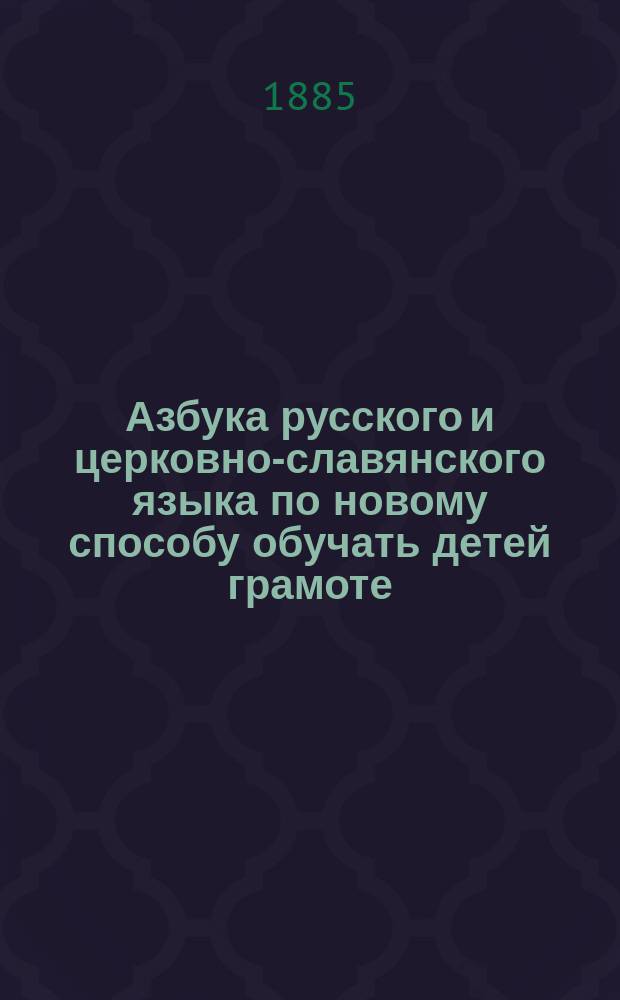 Азбука русского и церковно-славянского языка по новому способу обучать детей грамоте