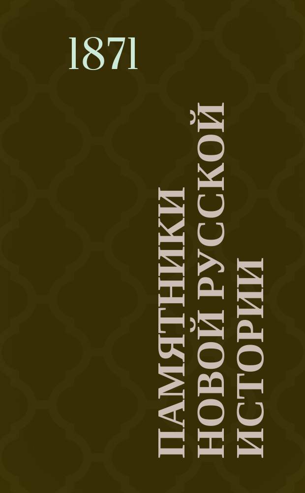 Памятники новой русской истории : Сб. ист. ст. и материалов, издаваемый В. Кашпиревым. Т. 1-3. Т. 1