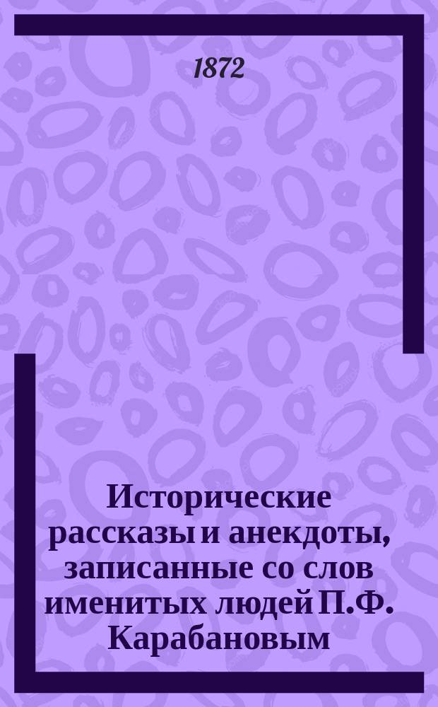 Исторические рассказы и анекдоты, записанные со слов именитых людей П.Ф. Карабановым