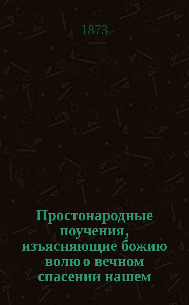 Простонародные поучения, изъясняющие божию волю о вечном спасении нашем