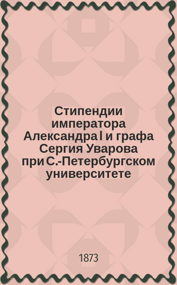 Стипендии императора Александра I и графа Сергия Уварова при С.-Петербургском университете
