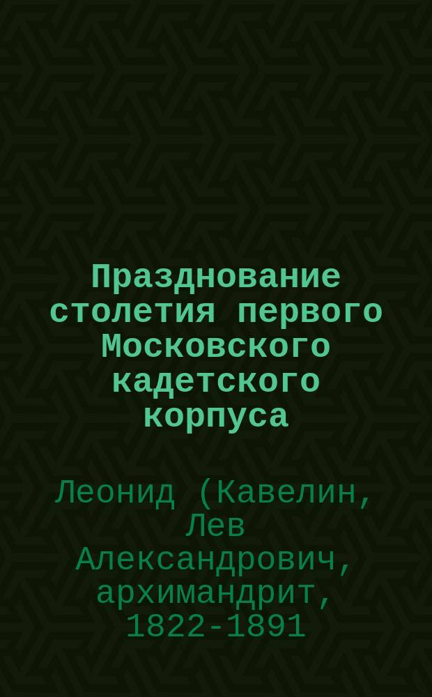 Празднование столетия первого Московского кадетского корпуса (нынейшей первой Московской военной гимназии) 24 нояб. 1878 г.