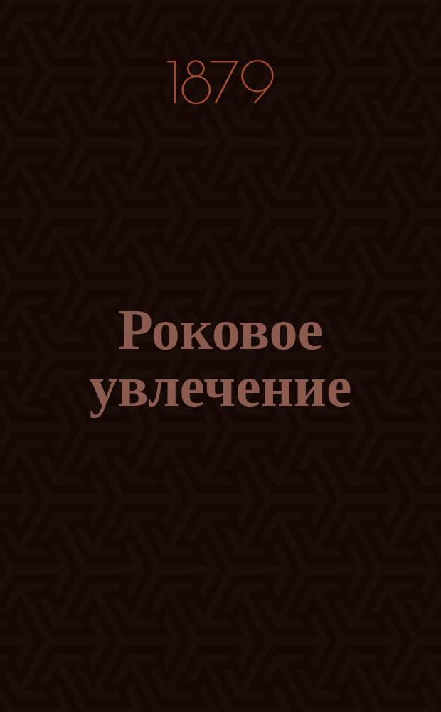 Роковое увлечение : Драма в 4-х д