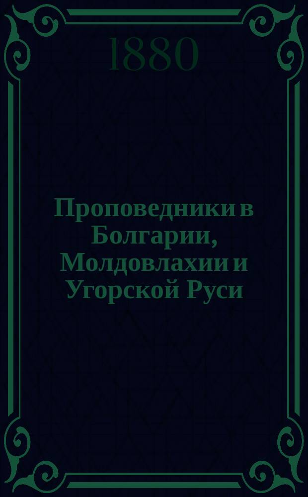 Проповедники в Болгарии, Молдовлахии и Угорской Руси