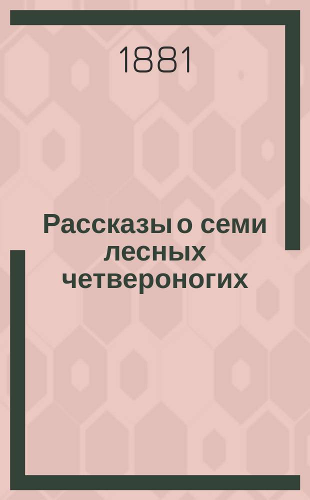 Рассказы о семи лесных четвероногих : Пер. с англ