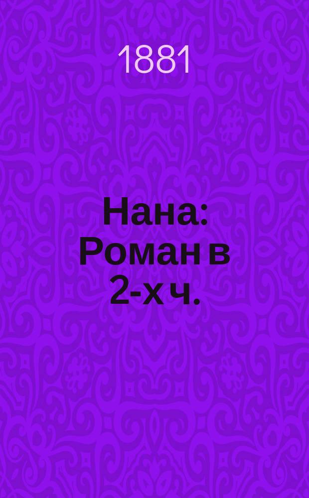 Нана : Роман в 2-х ч. : Пер. с послед. франц. 57 изд. Влад. Коломнина