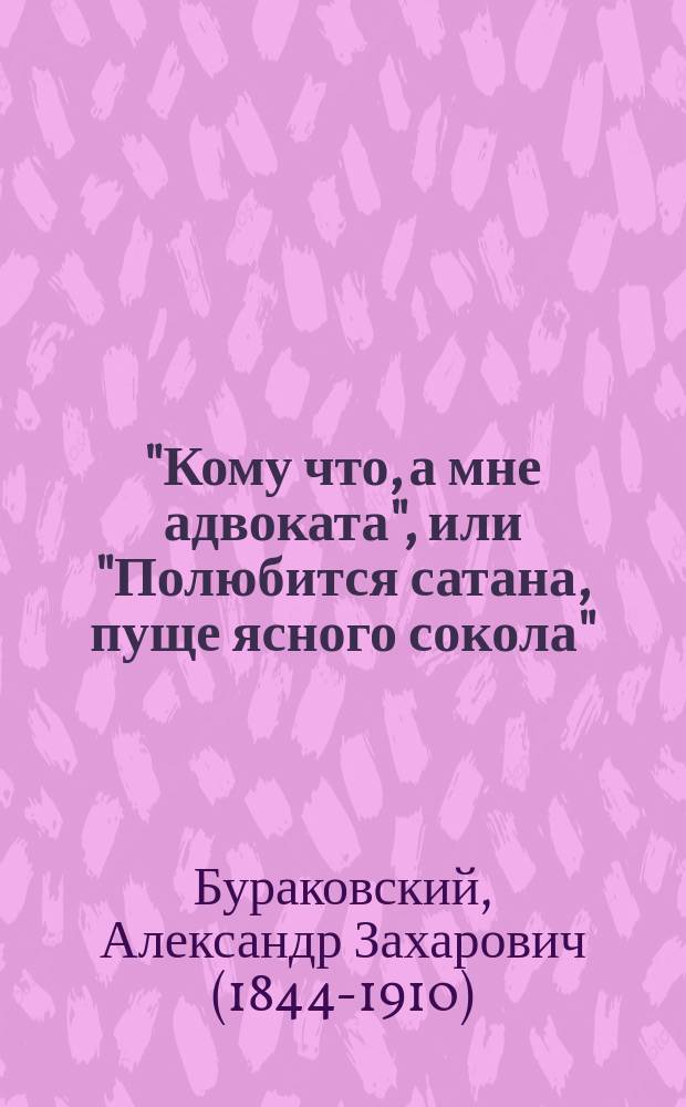 "Кому что, а мне адвоката", или "Полюбится сатана, пуще ясного сокола" : Сцены из жизни в 3 д