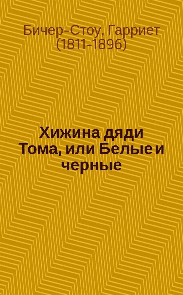 ... Хижина дяди Тома, или Белые и черные : Роман