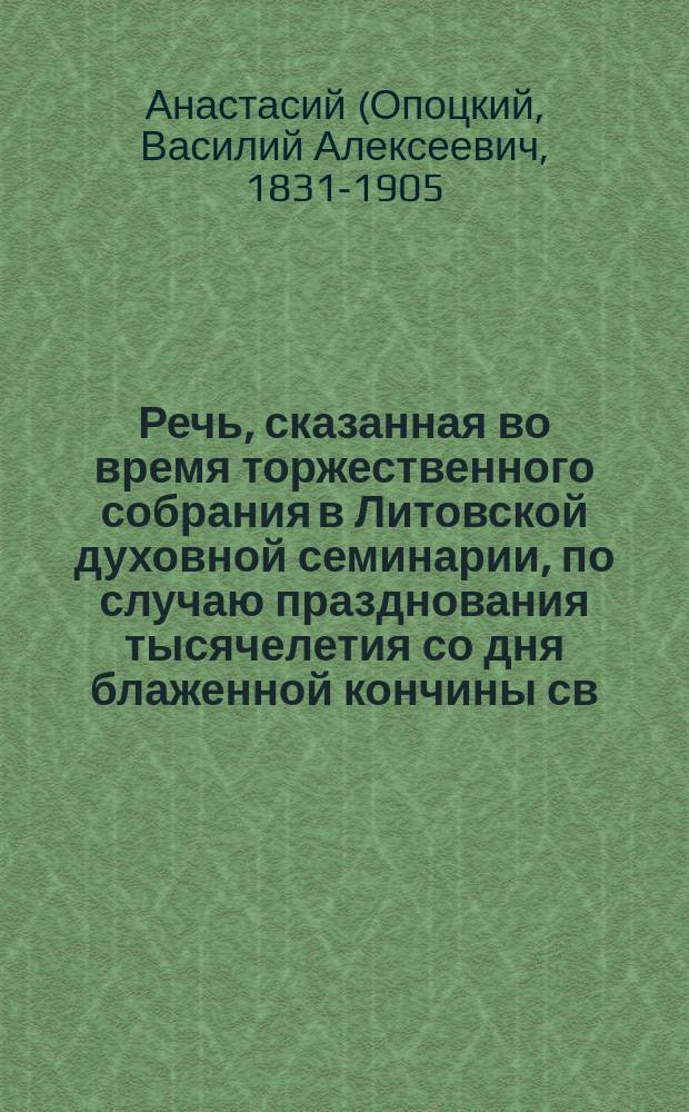 Речь, сказанная во время торжественного собрания в Литовской духовной семинарии, по случаю празднования тысячелетия со дня блаженной кончины св. Мефодия, просветителя славян