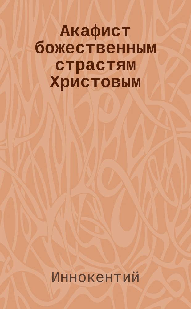 Акафист божественным страстям Христовым