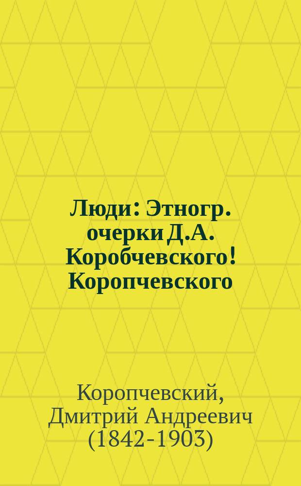 Люди : Этногр. очерки Д.А. Коробчевского ! Коропчевского