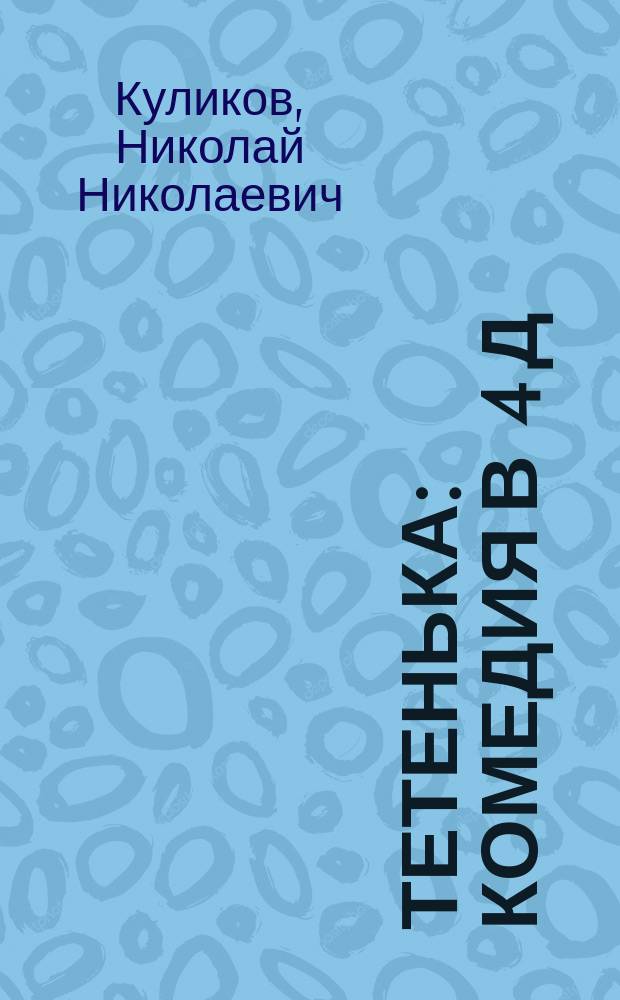 Тетенька : Комедия в 4 д