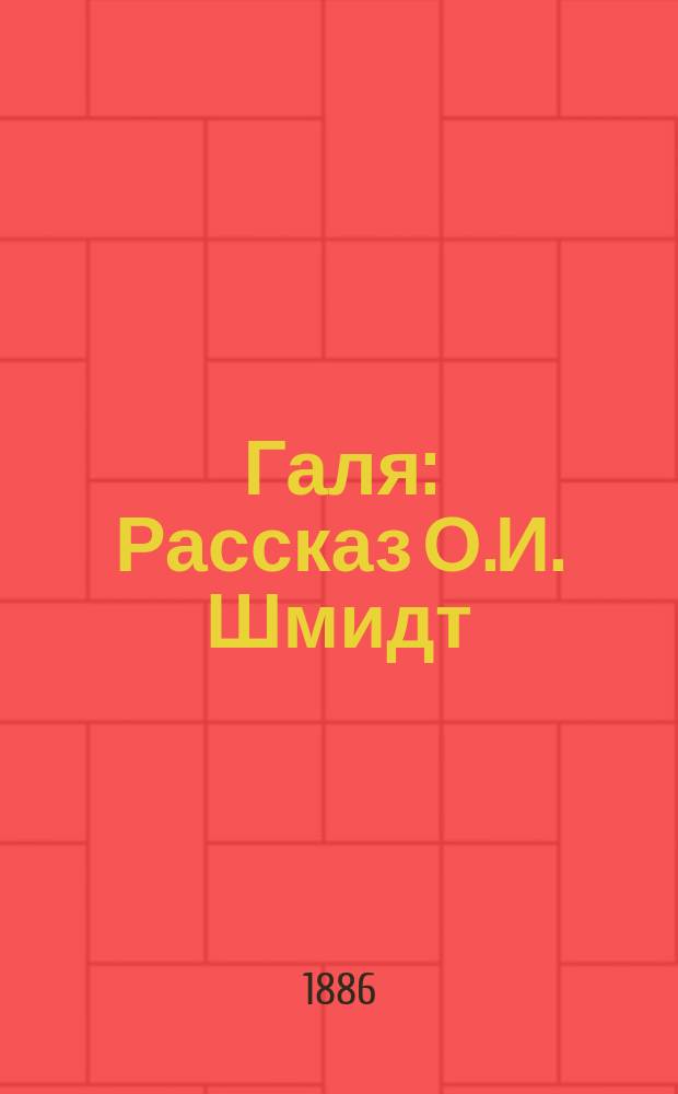 Галя : Рассказ О.И. Шмидт