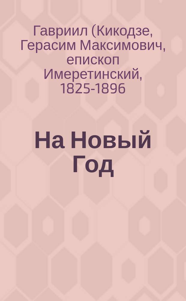 На Новый Год : (Из поучений преосвященнейшего Гавриила, еп. Имеретинского). Памятный бал в воскресенье перед масленицей : Рассказ Марии Боде Истин. происшествие