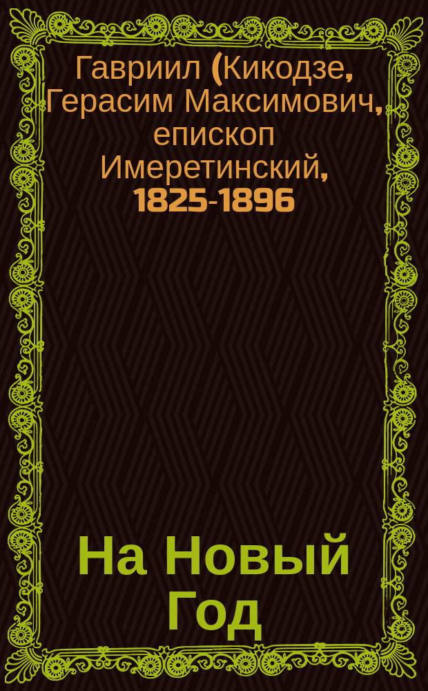 На Новый Год : (Из поучений преосвященнейшего Гавриила, еп. Имеретинского). Памятный бал в воскресенье перед масленицей : Рассказ Марии Боде Истин. происшествие