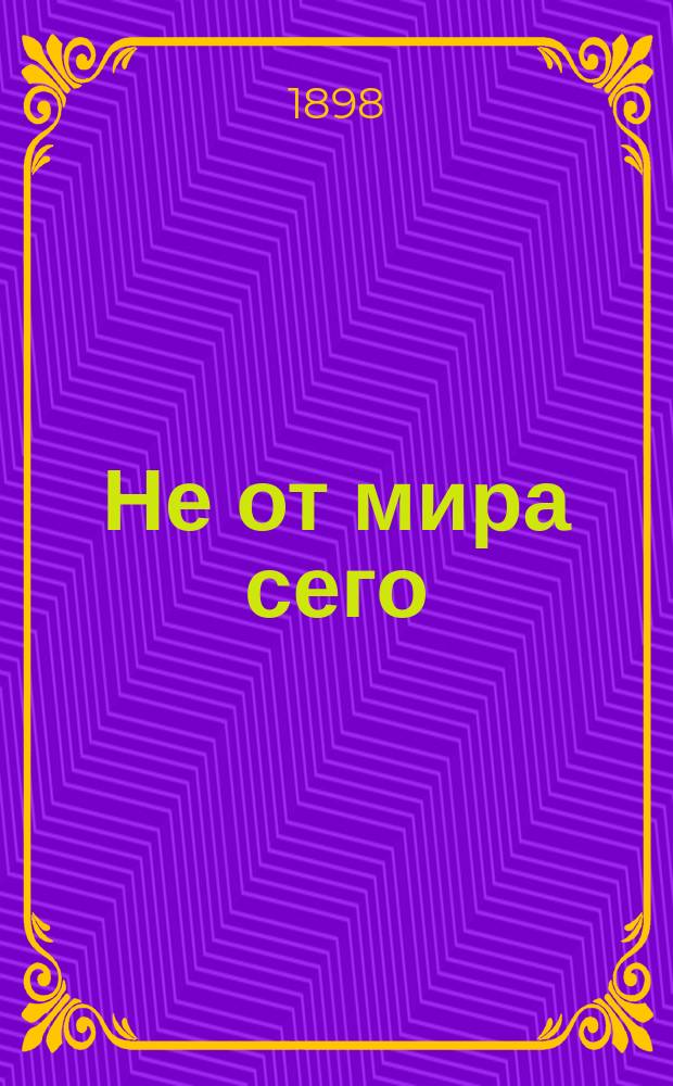 Не от мира сего : (Из жизни Елизаветы Кульман). 1808-1825 : Допущена для учен. б-к мл. возраста сред.-учеб. заведений МНП