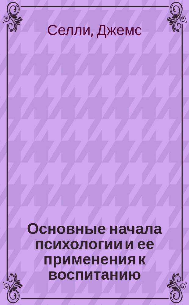 Основные начала психологии и ее применения к воспитанию = [The Teacher's Handbook of Psichology]