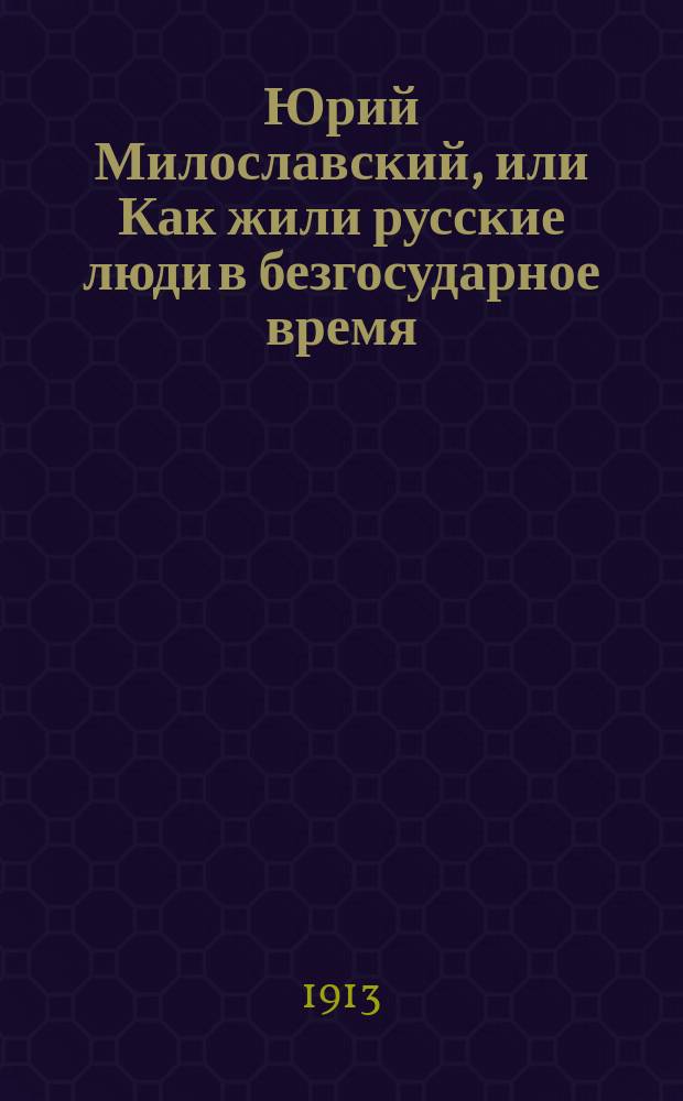 Юрий Милославский, или Как жили русские люди в безгосударное время (с 1610 по 1612 г.) : Ист. роман в 3 ч