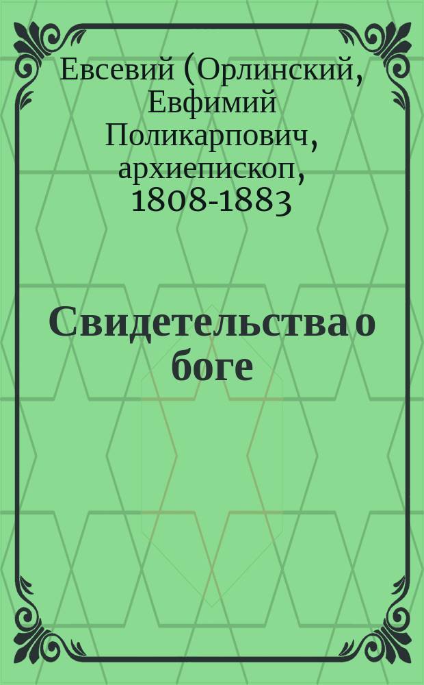 Свидетельства о боге : (Из бесед Евсевия, архиеп. Могилевского). Небеса поведают славу божию : (Пс. 18, 1-3) (Из творений св. Иоанна Златоустого)