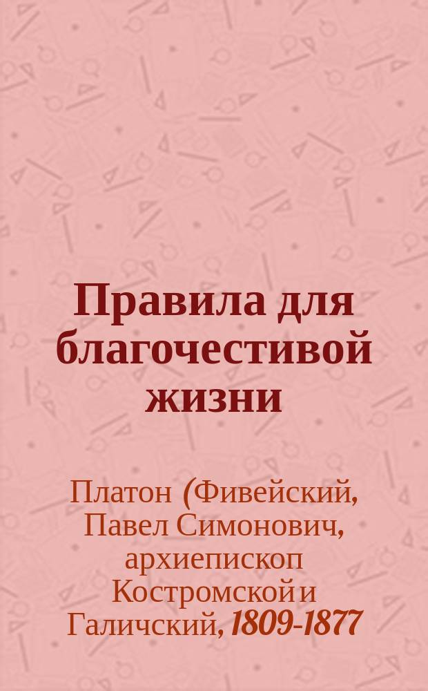 Правила для благочестивой жизни : (Из соч. Платона, архиепископа Костромского)